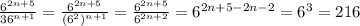 \frac{6^{2n+5} }{36^{n+1}}=\frac{6^{2n+5}}{(6^{2})^{n+1}} =\frac{6^{2n+5}}{6^{2n+2}}=6^{2n+5-2n-2}=6^{3}=216