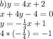 b)y=4x+2\\x+4y-4=0 \\y=-\frac{1}{4}x+1\\ 4*(-\frac{1}{4})=-1