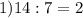 1) 14 : 7 = 2