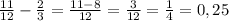 \frac{11}{12} - \frac{2}{3} = \frac{11-8}{12} = \frac{3}{12} = \frac{1}{4} = 0,25