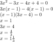 {3x}^{2} - 3x - 4x + 4 = 0 \\ 3x(x - 1) - 4(x - 1) = 0 \\ (x - 1)(3x - 4) = 0 \\ x = 1 \\ 3x = 4 \\ x = \frac{4}{3} \\ x = 1 \frac{1}{3}