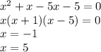 {x}^{2} + x - 5x - 5 = 0 \\ x(x + 1)(x - 5) = 0 \\ x = - 1 \\ x = 5