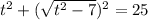 t^{2}+(\sqrt{t^{2} -7} )^{2} =25