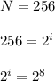 N = 256\\\\256 = 2^{i}\\\\2^{i} = 2^{8}\\