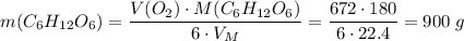 m(C_6H_{12}O_6) = \dfrac{V(O_2) \cdot M(C_6H_{12}O_6)}{6 \cdot V_M} = \dfrac{672 \cdot 180}{6 \cdot 22.4} = 900\;g