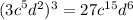 ( {3c}^{5} {d }^{2} ) {}^{3} = 27c {}^{15} d {}^{6}