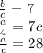 \frac{b}{c} = 7 \\ \frac{a}{4} = 7c \\ \frac{a}{c} = 28