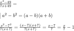 \frac{x^2-49}{7x+49} = \\\\\big|\: a^2-b^2=(a-b)(a+b)\\\\\frac{x^2-7^2}{7(x+7)} = \frac{(x-7)(x+7)}{7(x+7)} = \frac{x-7}{7}=\frac{x}{7}-1 \\