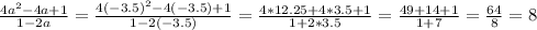 \frac{4a^{2}-4a+1}{1-2a}=\frac{4(-3.5)^{2}-4(-3.5)+1 }{1-2(-3.5)}= \frac{4*12.25+4*3.5+1}{1+2*3.5}=\frac{49+14+1}{1+7}=\frac{64}{8}=8