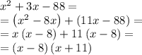 x^2+3x-88 = \\= \left(x^2-8x\right)+\left(11x-88\right) = \\= x\left(x-8\right)+11\left(x-8\right) = \\= \left(x-8\right)\left(x+11\right)