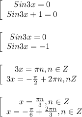 \left[\begin{array}{ccc}Sin3x=0\\Sin3x+1=0\end{array}\right\\\\\\\left[\begin{array}{ccc}Sin3x=0\\Sin3x=-1\end{array}\right\\\\\\\left[\begin{array}{ccc}3x=\pi n,n\in Z \\3x=-\frac{\pi }{2}+2\pi n,n\n Z\end{array}\right\\\\\\\left[\begin{array}{ccc}x=\frac{\pi n}{3},n\in Z \\x=-\frac{\pi }{6}+\frac{2\pi n}{3},n\in Z \end{array}\right