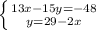 \left \{ {{13x-15y=-48} \atop {y=29-2x}} \right.