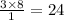 \frac{3 \times 8}{1} = 24