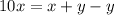 10x = x + y - y