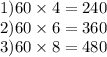 1)60 \times 4 = 240 \\ 2)60 \times 6 = 360 \\3) 60 \times 8 = 480