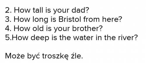 How ...? questions5 Complete the questions.is Wales?It's 20764 square kilometres....is your dad?He's