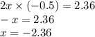 2x \times ( - 0.5) = 2.36 \\ - x = 2.36 \\ x = - 2.36