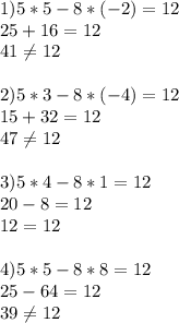 1) 5*5-8*(-2)=12\\25+16=12\\41\neq 12\\\\2)5*3-8*(-4)=12\\15+32=12\\47\neq 12\\\\3)5*4-8*1=12\\20-8=12\\12=12\\\\4)5*5-8*8=12\\25-64=12\\39\neq 12