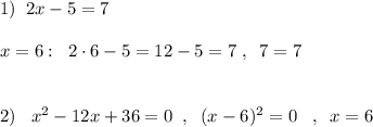 1)\; \; 2x-5=7\\\\x=6:\; \; 2\cdot 6-5=12-5=7\; ,\; \; 7=7\\\\\\2)\; \; \; x^2-12x+36=0\; \; ,\; \; (x-6)^2=0\; \; \; ,\; \; x=6