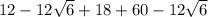 12-12\sqrt{6}+18+60-12\sqrt{6}