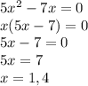 5x^{2} -7x=0\\x(5x-7)=0\\5x-7=0\\ 5x=7\\ x=1,4