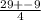 \frac{29+-9}{4}