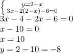 \left \{ {{y=2-x} \atop {3x-2(2-x)-6=0}} \right. \\3x-4-2x-6=0\\x-10=0\\x=10\\y=2-10=-8