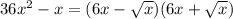 36x^{2} -x=(6x-\sqrt{x} )(6x+\sqrt{x} )