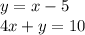 y = x - 5 \\ 4x + y = 10