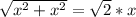 \sqrt{x^{2}+x^{2} } =\sqrt{2}*x