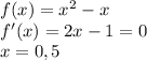 f(x)=x^2-x\\f'(x)=2x-1=0\\x=0,5