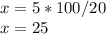 x=5*100/20\\x=25