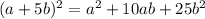 (a+5b)^{2} =a^{2} +10ab+25b^{2}