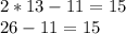 2*13-11=15\\26-11=15