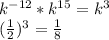 k^{-12} *k^{15} =k^{3} \\(\frac{1}{2}) ^{3} =\frac{1}{8}