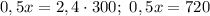 0,5x = 2,4 \cdot 300; \ 0,5x = 720