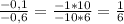 \frac{-0,1}{-0,6}=\frac{-1*10}{-10*6}=\frac{1}{6}