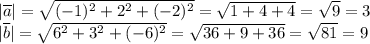 |\overline{a}|=\sqrt{(-1)^2+2^2+(-2)^2}=\sqrt{1+4+4}=\sqrt{9}=3\\|\overline b|=\sqrt{6^2+3^2+(-6)^2}=\sqrt{36+9+36}=\sqrt{81}=9