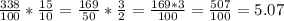 \frac{338}{100}*\frac{15}{10}=\frac{169}{50} *\frac{3}{2} =\frac{169*3}{100}=\frac{507}{100}=5.07