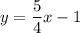 y=\dfrac{5}{4}x-1