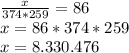 \frac{x}{374*259} =86\\x=86*374*259\\x=8.330.476