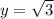 y=\sqrt{3}