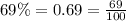 69\% = 0.69 = \frac{69}{100}