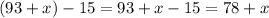 (93 + x) - 15 = 93 + x - 15 = 78 + x