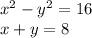 x ^{2} - y ^{2} = 16 \\ x + y = 8