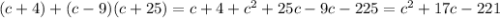 (c + 4) + (c - 9)(c + 25) = c + 4 + {c}^{2} + 25c - 9c - 225 = c {}^{2} + 17c - 221