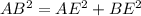 AB^{2}=AE^{2} +BE^{2}