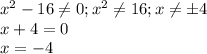 x^2-16 \neq 0; x^2\neq 16; x\neq \pm4\\x+4=0\\x=-4