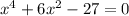 x^{4}+6x^{2}-27=0