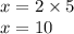 x = 2 \times 5 \\ x = 10